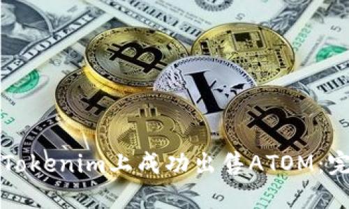 如何在Tokenim上成功出售ATOM：完整指南