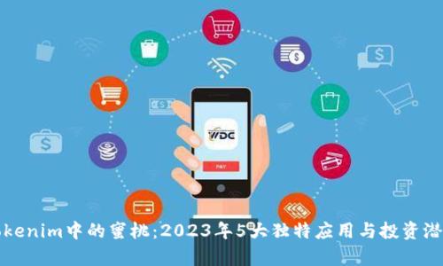探索Tokenim中的蜜桃：2023年5大独特应用与投资潜力分析