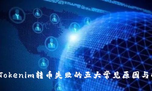 2023年Tokenim转币失败的五大常见原因与解决办法