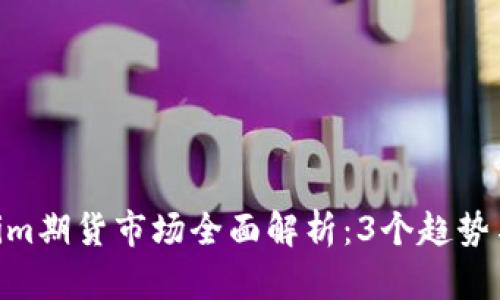 2023年Tokenim期货市场全面解析：3个趋势与5个投资策略