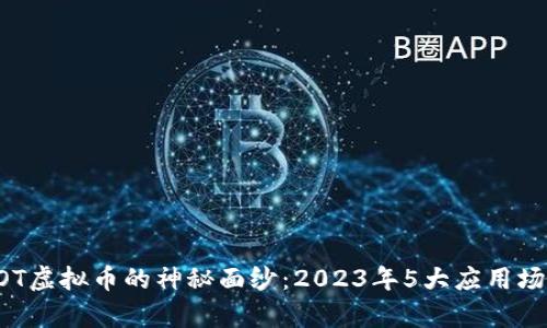 揭开DOT虚拟币的神秘面纱：2023年5大应用场景分析