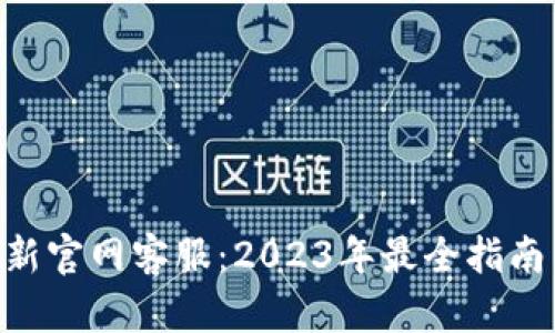 Tokenim最新官网客服：2023年最全指南与实用技巧