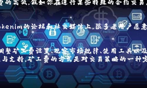    如何Tokenim默认矿工费的设置？5个实用技巧助你节省成本  / 

 guanjianci  Tokenim, 矿工费, 加密货币, 交易费用  /guanjianci 

什么是Tokenim的默认矿工费？
在加密货币的交易中，矿工费指的是用户为了让交易被网络验证而支付给矿工的费用。Tokenim作为一种新兴的交易平台，其默认矿工费设置来帮助用户顺利完成交易，但许多用户在使用过程中发现，这一费用往往偏高，可能影响他们的整体交易成本。当你在Tokenim上进行操作时，这一部分费用是不可忽视的。

了解矿工费影响因素
矿工费的高低与多个因素相关，首先要注意交易的拥堵程度。在网络繁忙的时候，矿工会优先处理那些支付矿工费更高的交易。此外，不同加密货币的矿工费也有所不同，甚至在同一种货币的不同时间，矿工费可能也会有剧烈波动。使用Tokenim时，了解这些背景知识能够帮助你更好地掌握费用的变化。

如何调整Tokenim的矿工费
一旦理解了默认矿工费的构成，下一步就是调整费率以实现成本的。Tokenim提供了一些选择，让用户能够根据自己的需求自行设置。然而，许多用户可能并未充分利用这些功能。
例如，你可以选择在交易时手动输入矿工费，而不是接受系统推荐的默认值。这样一来，你就有更大的灵活性去评估不同条件下的费用。无论是采取低费率进行非紧急交易，还是在高峰时期选择支付高费率以加速交易，总之，用户有权利掌控自己的费用支出。

比较不同交易时间的矿工费
实际上，矿工费在一天中的不同时间会有不同的表现。如果你能够观察到网络流量的高峰时段，可以选择在流量较少的时间进行交易，从而节省费用。通过一些分析工具，你能够看到过去一段时间内的收费标准。这种信息对于判断何时最合适地进行交易大有帮助，尤其是在你需要频繁进行交易时。

利用Gas Tracker工具
Gas Tracker工具在观察矿工费上发挥了重要作用。许多交易平台或者网站提供这样的服务，让用户能够实时查看当前的矿工费水平。Tokenim用户如果能够适时地参考这一工具，能够及时做出费用上的调整。还可以根据需要来决定交易的时机，从而避免高峰期的高费用。
许多Gas Tracker工具还提供了历史数据，这些数据可帮助用户进行长期的费用分析与预测。基于以往数据作出的决策，对于用户未来的交易费用控制是相当有效的。

智能合约与矿工费的关系
在Tokenim上，涉及智能合约的交易通常需要支付更高的矿工费。智能合约在执行时，所需的计算能力和存储需求会直接影响到矿工费的高低。假如你在进行某些特殊的合约交易，确保对这些合约的复杂性有足够的理解。某些简化交易流程或使用模板化的合约能够帮助降低潜在的交易费用。

社区反馈与经验分享
加密货币社区往往是信息共享的重要平台。通过参与社区讨论，你能收获其它用户的使用经验，并借鉴他们的策略来降低矿工费。在Tokenim的论坛和社交媒体上，很多老用户愿意分享他们的交易技巧和应对策略。这些宝贵的第一手资料往往能够为你指引方向，帮助你节省不必要的手续费。

总结与展望
在Tokenim上操作的用户不应该忽视默认矿工费所带来的影响，而是要充分了解其运作机制，并积极探索各种降低费用的方法。通过调整矿工费设置、观察市场规律、使用工具以及参与社区，你就能够有效控制交易成本，充分发挥Tokenim平台的潜力。
未来，加密领域可能会有更多技术进步来矿工费用。用户们则需密切关注这些变化，并与之保持同步，以确保在交易时获得最佳的意见与支持。矿工费的方式是对交易策略的一种完善，从而使得投资者在激烈的市场中始终保持竞争力。

通过不断调整和适应加密市场的特点，Tokenim用户将能够更加精明地进行交易，为自己的投资保驾护航。