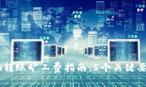 2023年Tokenim转账旷工费指南：5个关键要素让你快速入门