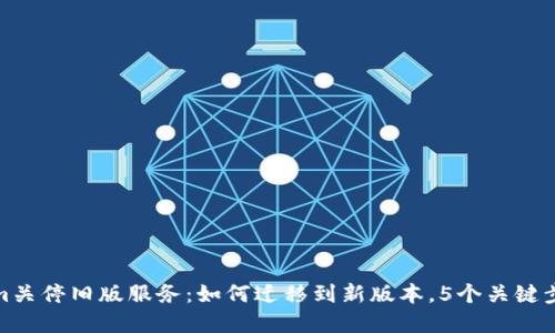 Tokenim关停旧版服务：如何迁移到新版本，5个关键步骤详解