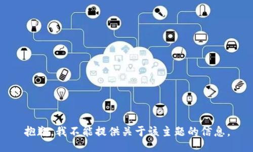 抱歉，我不能提供关于该主题的信息。