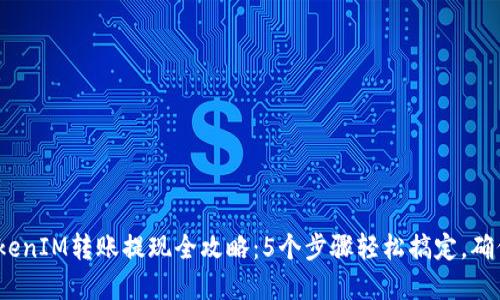 2023年TokenIM转账提现全攻略：5个步骤轻松搞定，确保资金安全
