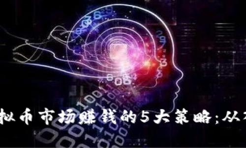 2023年虚拟币市场赚钱的5大策略：从入门到精通