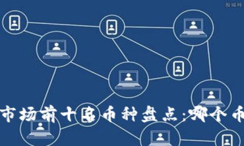 2023年虚拟币市场前十名币种盘点：哪个币种交易量最大？