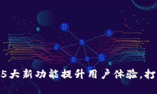 Tokenim官网V2.11：5大新功能提升用户体验，打造区块链管理新标杆