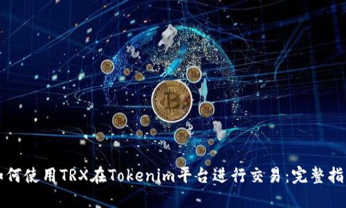 如何使用TRX在Tokenim平台进行交易：完整指南