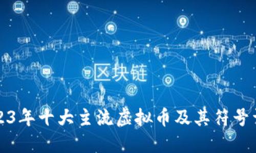 2023年十大主流虚拟币及其符号详解