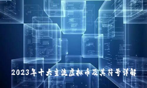 2023年十大主流虚拟币及其符号详解