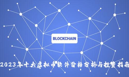 2023年十大虚拟币软件价格分析与投资指南