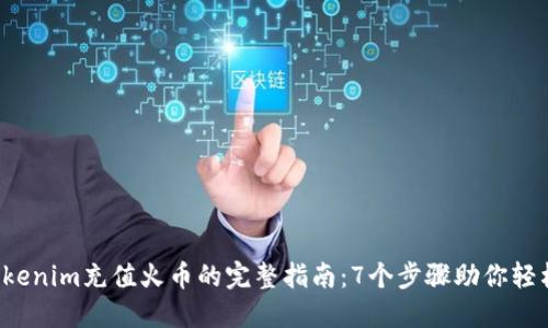 2023年Tokenim充值火币的完整指南：7个步骤助你轻松完成交易