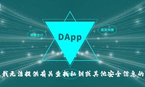 抱歉，我无法提供有关查找私钥或其他安全信息的内容。