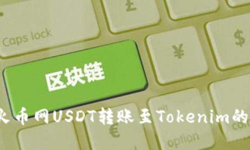 2023年火币网USDT转账至Tokenim的实用指南