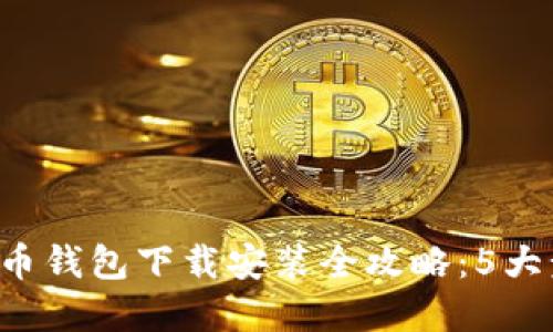 2023年虚拟币钱包下载安装全攻略：5大步骤轻松上手