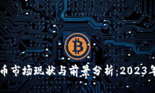 松阳虚拟币市场现状与前景分析：2023年投资指南