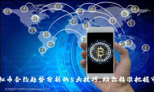 掌握虚拟币合约趋势分析的5大技巧，助你精准把握市场动向