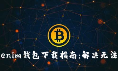 2023年Tokenim钱包下载指南：解决无法下载的难题