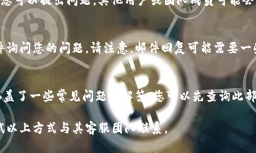关于Tokenim是否有客服服务的信息，您可以通过以下几种方式来获取支持和帮助：

### 官方网站
Tokenim的官方网站通常会提供关于客服支持的详细信息，包括联系方式和服务时间。您可以访问Tokenim的官方网站，查看相关的“联系我们”或“支持”页面。

### 社交媒体
Tokenim可能会在社交媒体平台上提供客服支持。这些平台上，您可以与他们的官方账户联系，询问相关问题。

### 用户社区和论坛
很多加密货币项目都有自己的社区或论坛。在这些平台上，您可以提出问题，其他用户或团队成员可能会帮助您。常见的社区平台包括Telegram、Discord和Reddit。

### 电子邮件支持
如果Tokenim提供电子邮件联系方式，您可以直接发送邮件询问您的问题。请注意，邮件回复可能需要一些时间，具体取决于他们的工作流程。

### 常见问题解答（FAQ）
Tokenim的官网通常会有一个常见问题解答（FAQ）部分，涵盖了一些常见问题和解答，您可以先查询此部分，可能会找到您需要的信息。

如果您在使用Tokenim的过程中遇到了问题，建议尽早尝试以上方式与其客服团队联系。