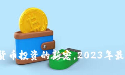 Tokenim：揭秘数字货币投资的新宠，2023年最值得关注的6大特点