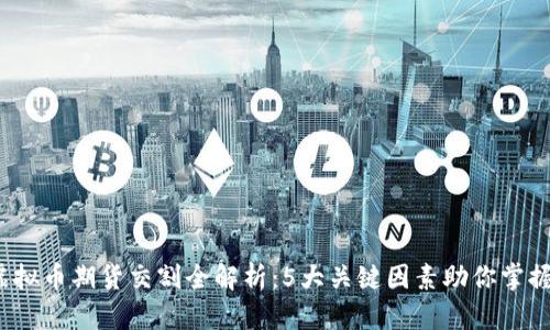 2023年虚拟币期货交割全解析：5大关键因素助你掌握市场动态