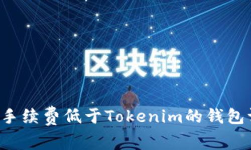5款手续费低于Tokenim的钱包评测