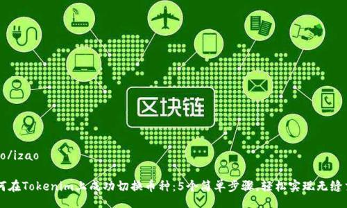 izao/izao

如何在Tokenim上成功切换币种：5个简单步骤，轻松实现无缝交易