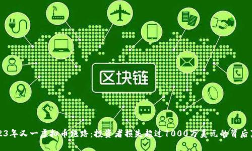 2023年又一虚拟币跑路：投资者损失超过1000万美元的背后真相