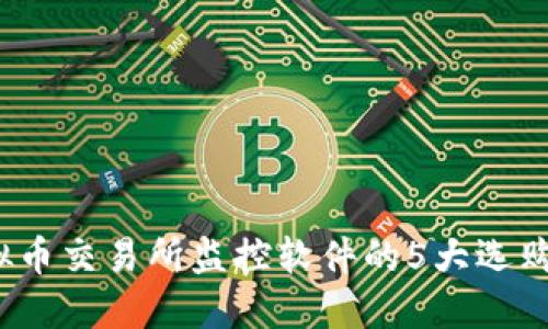 2023年虚拟币交易所监控软件的5大选购指南与推荐