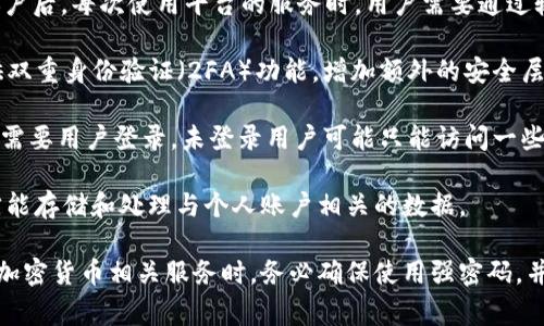 Tokenim 是一种加密货币钱包和交易平台，根据不同的功能和服务，它可能需要用户登录以确保安全和保护用户的资产。登录流程通常涉及以下几个方面：

1. **账户创建和登录**：用户在使用 Tokenim 之前，通常需要创建一个账户。在创建账户后，每次使用平台的服务时，用户需要通过输入用户名和密码进行登录。这是为了确保只有账户持有人可以访问其资产和交易记录。

2. **安全性**：登录机制有助于保护用户的资金，防止未经授权的访问。许多平台还提供双重身份验证（2FA）功能，增加额外的安全层。

3. **功能访问**：对于一些与账户相关的功能，如查看交易历史、管理钱包、转账等，通常需要用户登录。未登录用户可能只能访问一些公共信息或基本功能。

4. **隐私保护**：为了保护用户的个人隐私和金融信息，Tokenim 可能需要用户登录才能存储和处理与个人账户相关的数据。

因此，如果你想完整使用 Tokenim 的功能，通常情况下是需要登录的。建议在使用任何加密货币相关服务时，务必确保使用强密码，并开启任何可用的安全措施。