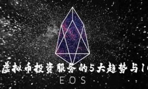 2023年虚拟币投资服务的5大趋势与10大风险