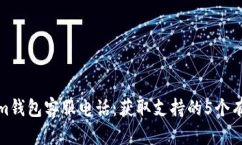 Tokenim钱包客服电话：获取支持的5个有效途径