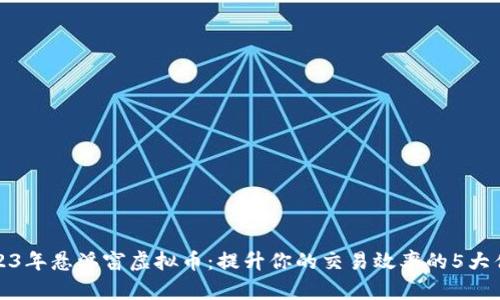 2023年悬浮窗虚拟币：提升你的交易效率的5大优势