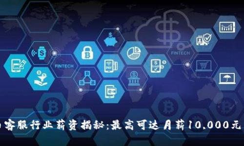 2023年虚拟币客服行业薪资揭秘：最高可达月薪10,000元，业内趋势前瞻