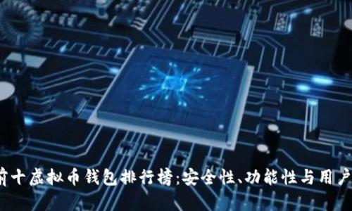 2023年全球前十虚拟币钱包排行榜：安全性、功能性与用户体验一站了解