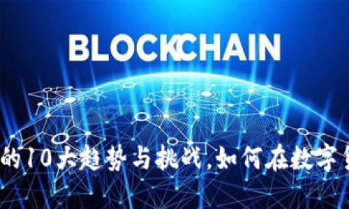 2023年银行虚拟币的10大趋势与挑战，如何在数字货币时代中抓住机会