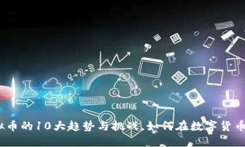 2023年银行虚拟币的10大趋势与挑战，如何在数字货币时代中抓住机会