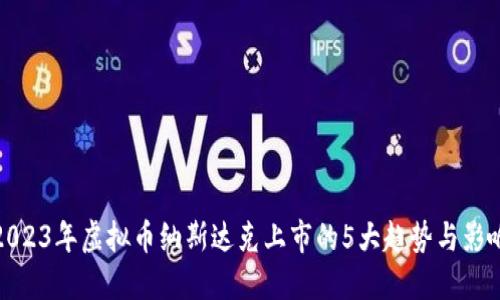 2023年虚拟币纳斯达克上市的5大趋势与影响