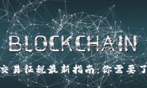2023年虚拟币交易征税最新指南：你需要了解的7大关键点