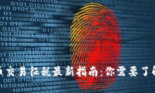 2023年虚拟币交易征税最新指南：你需要了解的7大关键点