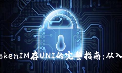 2023年TokenIM存UNI的完整指南：从入门到精通