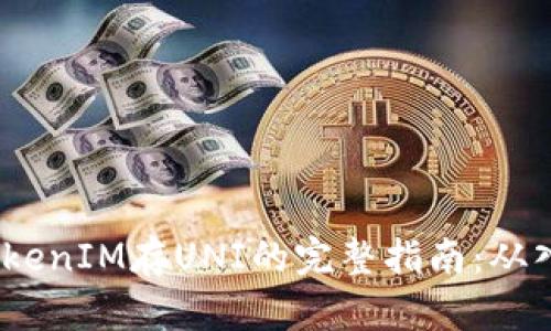 2023年TokenIM存UNI的完整指南：从入门到精通