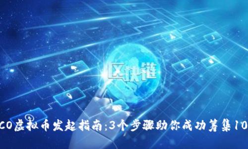 2024年ICO虚拟币发起指南：3个步骤助你成功筹集1000万美元