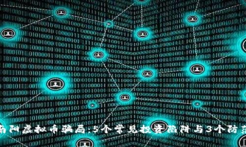 揭露南阳虚拟币骗局：5个常见投资陷阱与3个防范措施