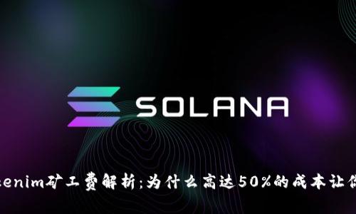 2023年Tokenim矿工费解析：为什么高达50%的成本让你望而却步？