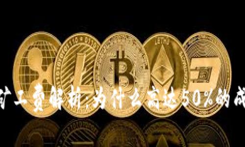 2023年Tokenim矿工费解析：为什么高达50%的成本让你望而却步？