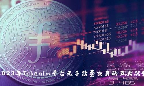 2023年Tokenim平台无手续费交易的五大优势